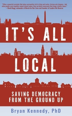 It's All Local: Saving Democracy from the Ground Up by Kennedy, Bryan