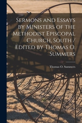 Sermons and Essays by Ministers of the Methodist Episcopal Church, South / Edited by Thomas O. Summers by Summers, Thomas O.