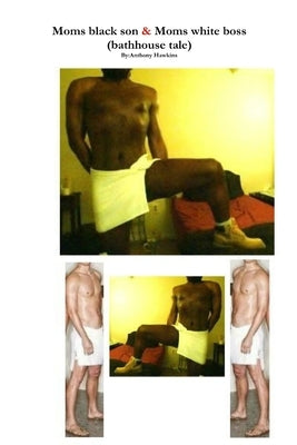 Moms black son & Moms white boss (bathhouse tale) by Hawkins, Anthony
