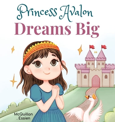 Princess Avalon Dreams Big: A Simple Princess Story to Inspire Little Ones to Achieve Big Things! by McQuillan, Christine Riotto