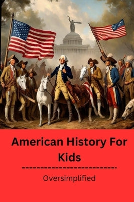 American History for kids: Oversimplified by Zarkadas, Anastasios