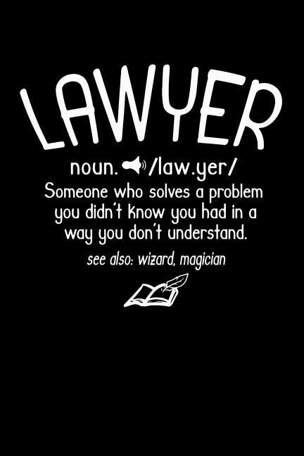 Lawyer noun. /law.yer/ Someone Who Solvers A Problem You Didn't Know You Had In A way You don't Unterstand See Also: Wizard, Magican: 120 Pages I 6x9 by Notebooks, Funny