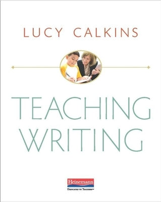 Teaching Writing by Calkins, Lucy