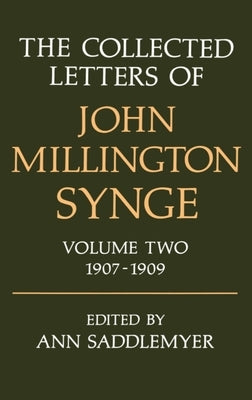 The Collected Letters of John Millington Synge: Volume 2: 1907-1909 by Synge, John Millington