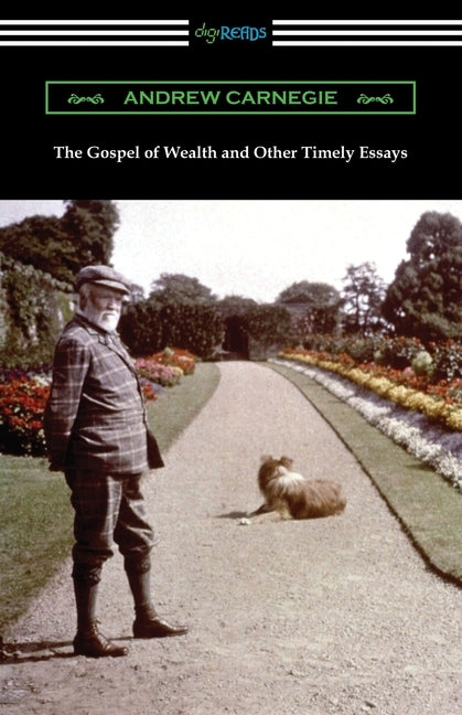 The Gospel of Wealth and Other Timely Essays by Carnegie, Andrew