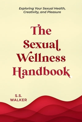 The Sexual Wellness Handbook: Exploring Your Sexual Health, Creativity, and Pleasure by Walker, S. S.