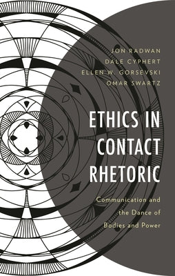 Ethics in Contact Rhetoric: Communication and the Dance of Bodies and Power by Radwan, Jon