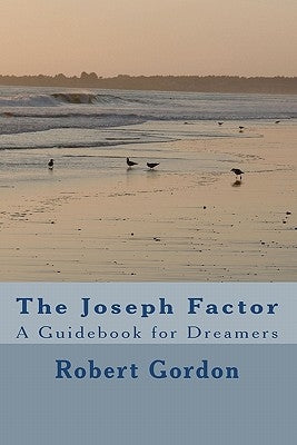 The Joseph Factor: A Guidebook for Dreamers by Gordon, Robert