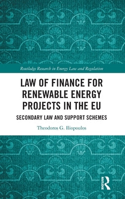 Law of Finance for Renewable Energy Projects in the EU: Secondary Law and Support Schemes by Iliopoulos, Theodoros G.