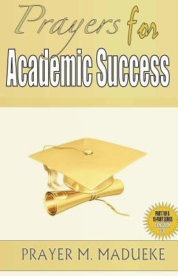 Prayers for Academic Success by Madueke, Prayer M.