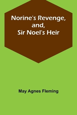 Norine's Revenge, and, Sir Noel's Heir by Agnes Fleming, May