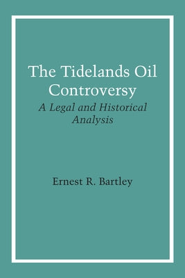 The Tidelands Oil Controversy: A Legal and Historical Analysis by Bartley, Ernest R.