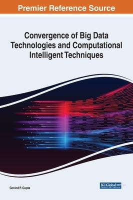 Convergence of Big Data Technologies and Computational Intelligent Techniques by Gupta, Govind P.