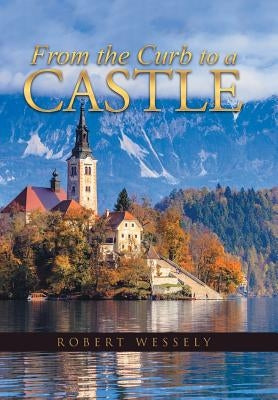 From the Curb to a Castle by Wessely, Robert