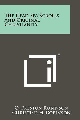 The Dead Sea Scrolls And Original Christianity by Robinson, O. Preston