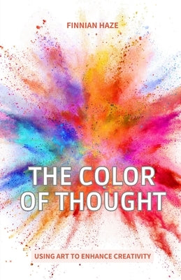 The Color of Thought: Using Art to Enhance Creativity by Haze, Finnian