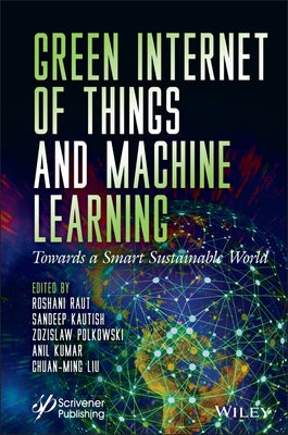 Green Internet of Things and Machine Learning: Towards a Smart Sustainable World by Raut, Roshani