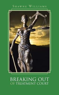 Breaking Out of Treatment Court by Williams, Shawne