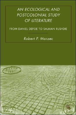 An Ecological and Postcolonial Study of Literature: From Daniel Defoe to Salman Rushdie by Marzec, R.