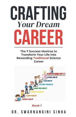 Crafting Your Dream Career: The 7 Success Mantras to Transform Your Life into a Rewarding Traditional Science Career by Sinha, Swarnangini