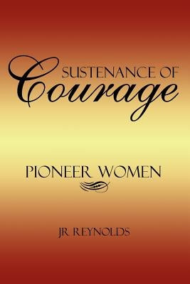 Sustenance of Courage: Pioneer Women by Reynolds, Jr.