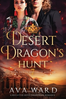 Desert Dragon's Hunt: Royal Dragon Shifters of Morocco #7: A Red Letter Hotel Paranormal Romance by Ward, Ava