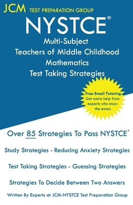 NYSTCE Teachers of Middle Childhood Mathematics - Test Taking Strategies: NYSTCE 232 Exam - Free Online Tutoring - New 2020 Edition - The latest strat by Test Preparation Group, Jcm-Nystce