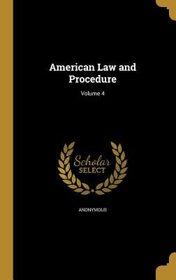 American Law and Procedure; Volume 4 by Anonymous
