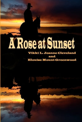 A Rose at Sunset by Cleveland, Vikki L. Jeanne