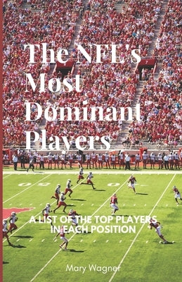 NFLs Most Dominant Players: A List of the Top Players in Each Position by Wagner, Mary