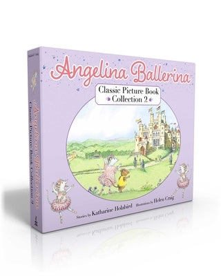 Angelina Ballerina Classic Picture Book Collection 2 (Boxed Set): Angelina at the Palace; Angelina, Star of the Show; Angelina's Big City Ballet by Holabird, Katharine