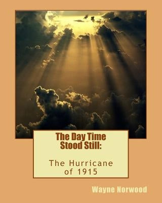 The Day Time Stood Still: The Hurricane of 1915 by Norwood, Wayne