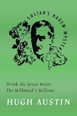 Drink the Green Water / The Milkmaid's Millions by Austin, Hugh