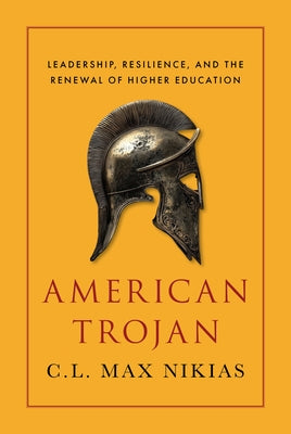American Trojan: Leadership, Resilience, and the Reinvention of Higher Education by Nikias, C. L. Max