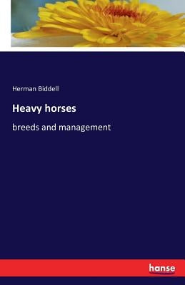 Heavy horses: breeds and management by Biddell, Herman