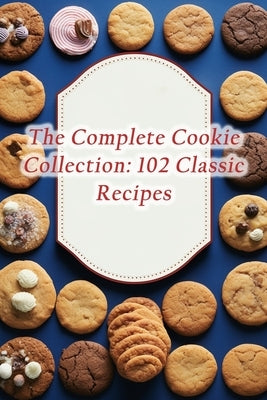 The Complete Cookie Collection: 102 Classic Recipes by Cafe, Urban Bite