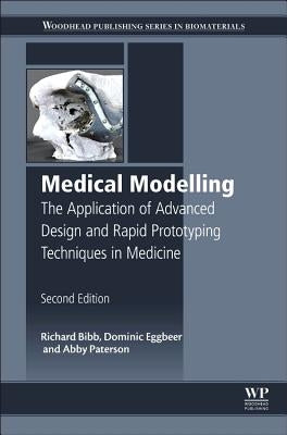 Medical Modelling: The Application of Advanced Design and Rapid Prototyping Techniques in Medicine by Bibb, Richard