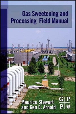 Gas Sweetening and Processing Field Manual by Stewart, Maurice