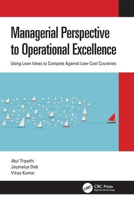 Managerial Perspective to Operational Excellence: Using Lean Ideas to Compete Against Low-Cost Countries by Tripathi, Atul