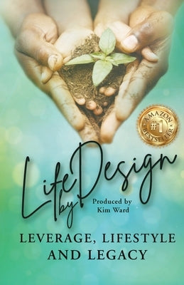 Life By Design: Leverage, Lifestyle, and Legacy by Ward, Kim