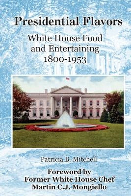 Presidential Flavors: An Anecdotal History of White House Entertaining 1800-1953 by Mitchell, Sarah E.