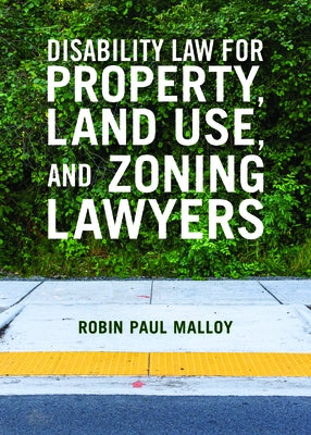Disability Law for Property, Land Use, and Zoning Lawyers by Malloy, Robin Paul