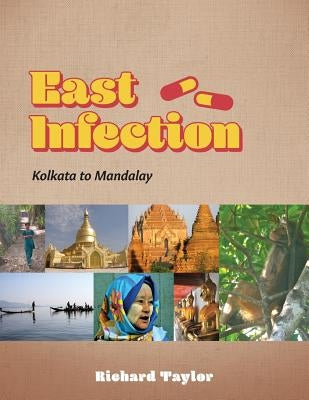 East Infection: Kolkata to Mandalay by Taylor, Richard
