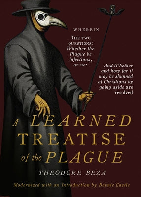 Beza's Learned Discourse of the Plague: Wherein the two questions: Whether the Plague be Infectious, or no & Whether and how far it may be shunned of by Castle, Bennie