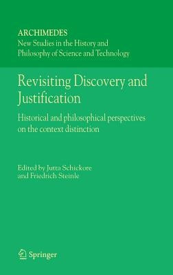Revisiting Discovery and Justification: Historical and Philosophical Perspectives on the Context Distinction by Schickore, Jutta