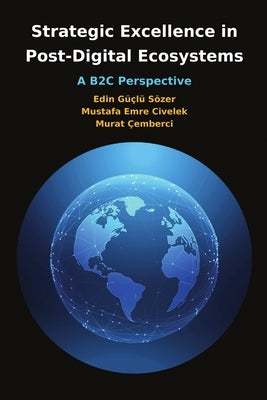 Strategic Excellence in Post-Digital Ecosystems by Civelek, Mustafa Emre