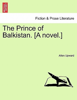 The Prince of Balkistan. [A Novel.] by Upward, Allen