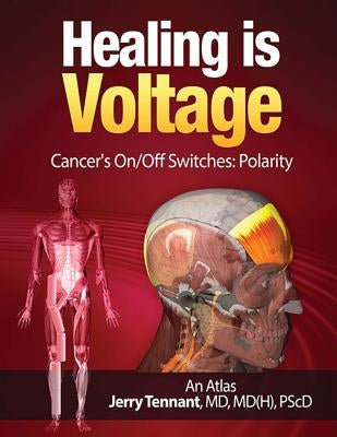 Healing is Voltage: Cancer's On/Off Switches: Polarity by Tennant MD, Jerry L.