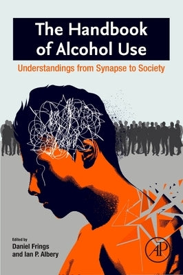The Handbook of Alcohol Use: Understandings from Synapse to Society by Frings, Daniel
