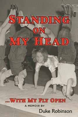 Standing On My Head ... With My Fly Open by Robinson, Duke